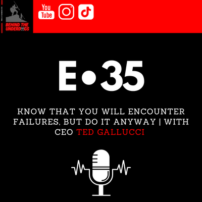 Know That You Will Encounter Failures, But Do It Anyway | With CEO Ted Gallucci