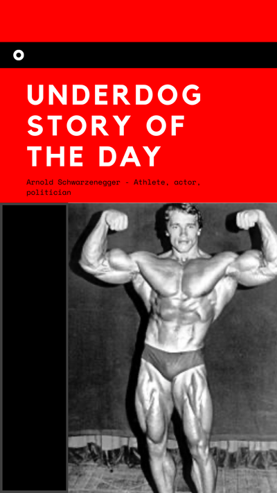 Underdog Story of the Day - Arnold Schwarzenegger